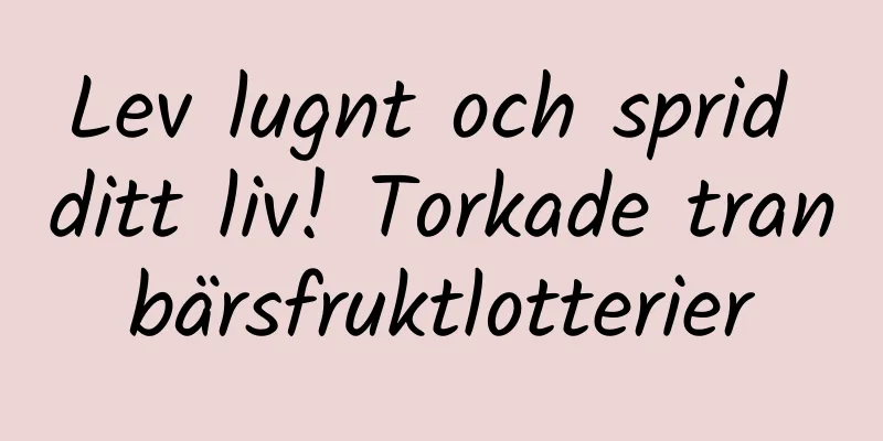 Lev lugnt och sprid ditt liv! Torkade tranbärsfruktlotterier
