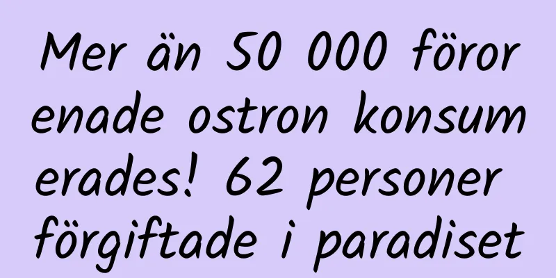 Mer än 50 000 förorenade ostron konsumerades! 62 personer förgiftade i paradiset