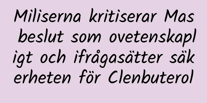 Miliserna kritiserar Mas beslut som ovetenskapligt och ifrågasätter säkerheten för Clenbuterol