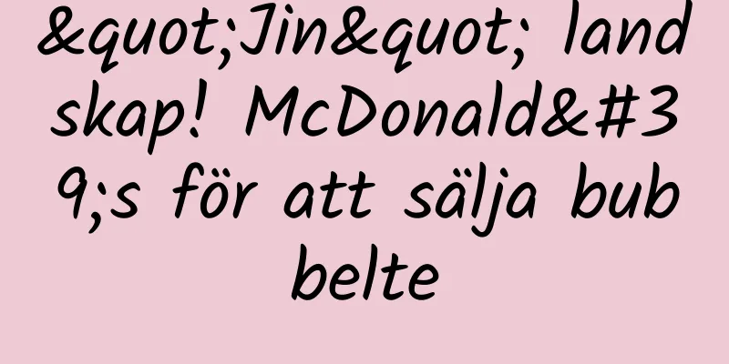 "Jin" landskap! McDonald's för att sälja bubbelte