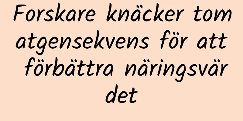 Forskare knäcker tomatgensekvens för att förbättra näringsvärdet