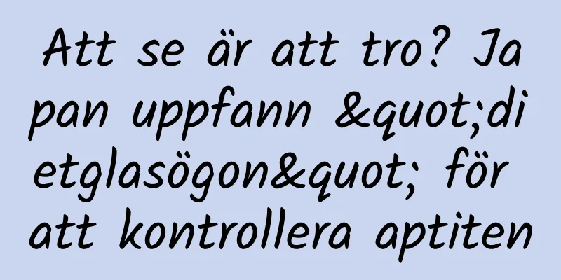 Att se är att tro? Japan uppfann "dietglasögon" för att kontrollera aptiten