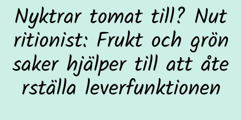 Nyktrar tomat till? Nutritionist: Frukt och grönsaker hjälper till att återställa leverfunktionen