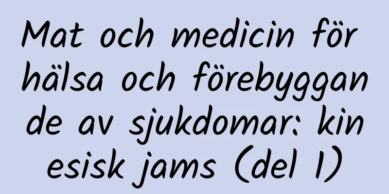 Mat och medicin för hälsa och förebyggande av sjukdomar: kinesisk jams (del 1)
