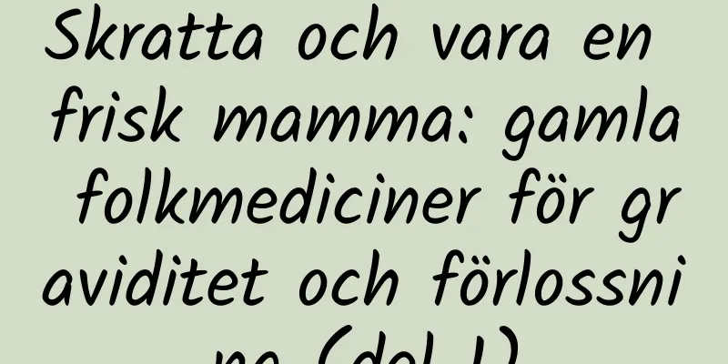 Skratta och vara en frisk mamma: gamla folkmediciner för graviditet och förlossning (del 1)