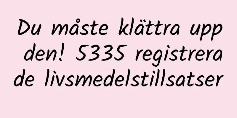 Du måste klättra upp den! 5335 registrerade livsmedelstillsatser
