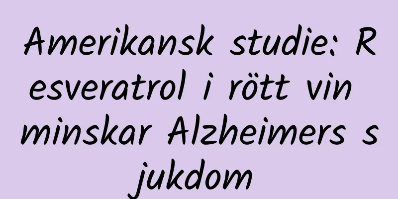 Amerikansk studie: Resveratrol i rött vin minskar Alzheimers sjukdom