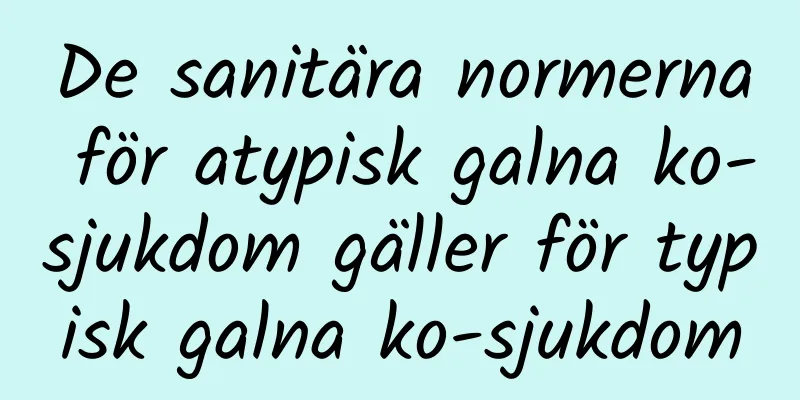 De sanitära normerna för atypisk galna ko-sjukdom gäller för typisk galna ko-sjukdom