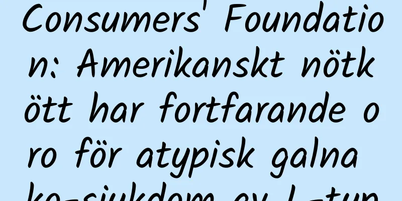 Consumers' Foundation: Amerikanskt nötkött har fortfarande oro för atypisk galna ko-sjukdom av L-typ