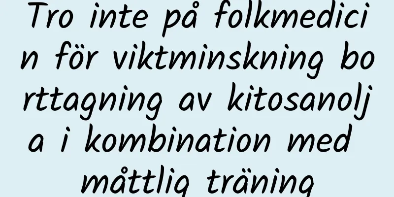 Tro inte på folkmedicin för viktminskning borttagning av kitosanolja i kombination med måttlig träning