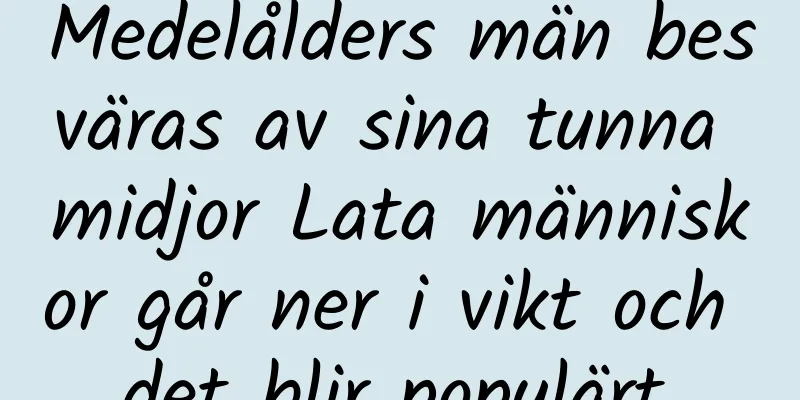 Medelålders män besväras av sina tunna midjor Lata människor går ner i vikt och det blir populärt.