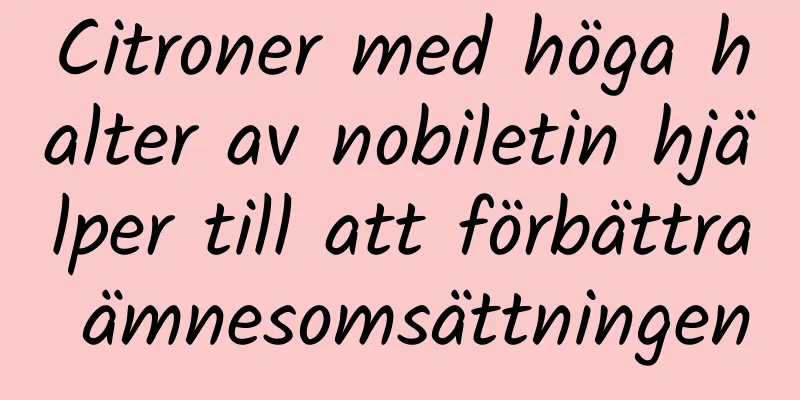 Citroner med höga halter av nobiletin hjälper till att förbättra ämnesomsättningen