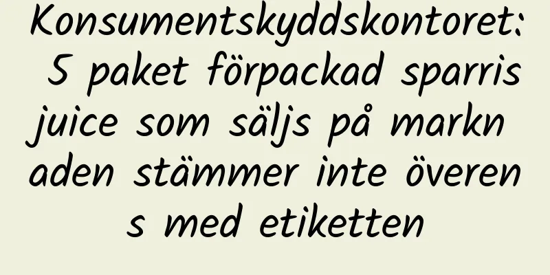 Konsumentskyddskontoret: 5 paket förpackad sparrisjuice som säljs på marknaden stämmer inte överens med etiketten