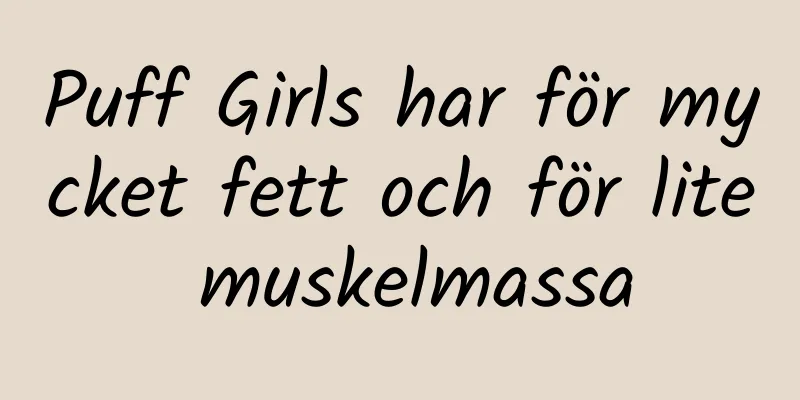 Puff Girls har för mycket fett och för lite muskelmassa