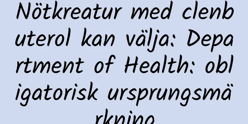 Nötkreatur med clenbuterol kan välja: Department of Health: obligatorisk ursprungsmärkning