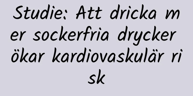 Studie: Att dricka mer sockerfria drycker ökar kardiovaskulär risk