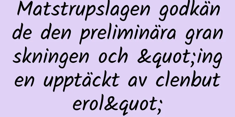 Matstrupslagen godkände den preliminära granskningen och "ingen upptäckt av clenbuterol"