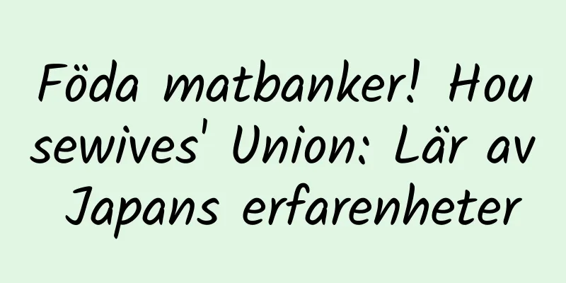 Föda matbanker! Housewives' Union: Lär av Japans erfarenheter