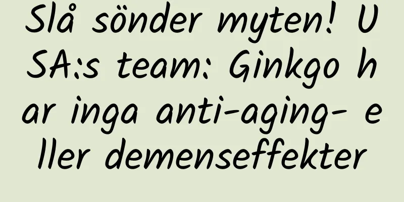 Slå sönder myten! USA:s team: Ginkgo har inga anti-aging- eller demenseffekter