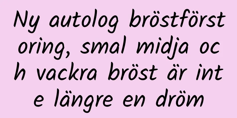 Ny autolog bröstförstoring, smal midja och vackra bröst är inte längre en dröm