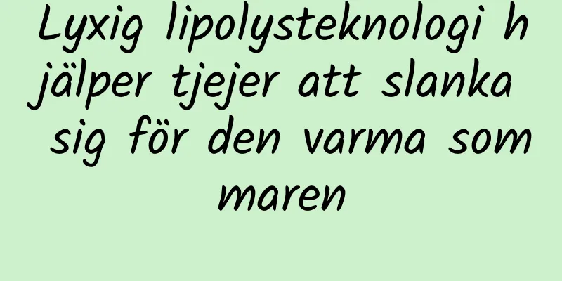 Lyxig lipolysteknologi hjälper tjejer att slanka sig för den varma sommaren