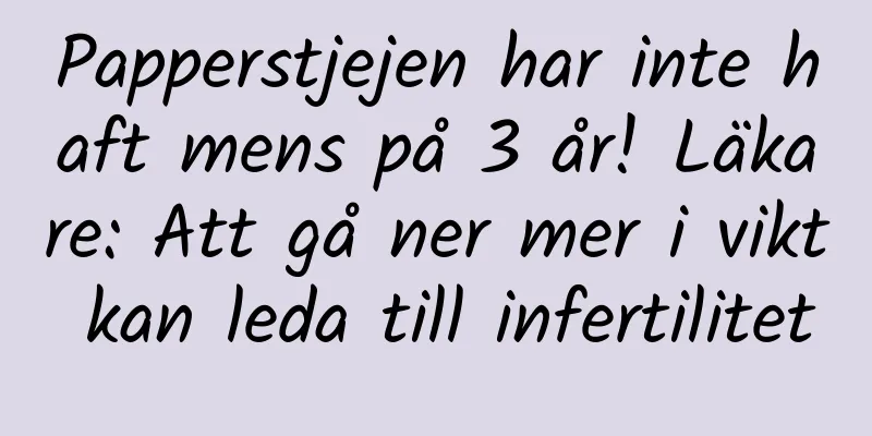 Papperstjejen har inte haft mens på 3 år! Läkare: Att gå ner mer i vikt kan leda till infertilitet