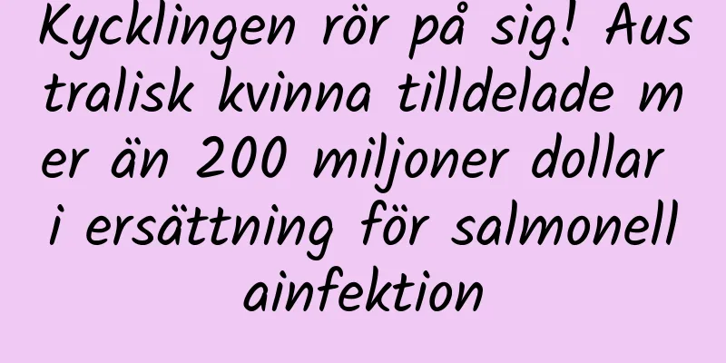Kycklingen rör på sig! Australisk kvinna tilldelade mer än 200 miljoner dollar i ersättning för salmonellainfektion