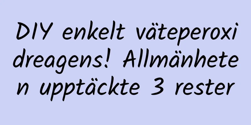 DIY enkelt väteperoxidreagens! Allmänheten upptäckte 3 rester