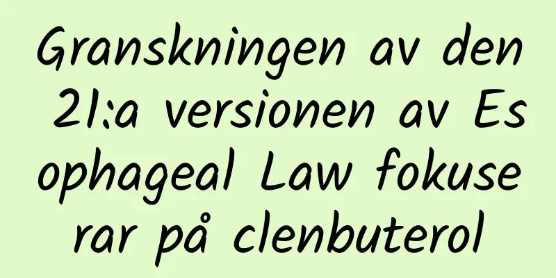 Granskningen av den 21:a versionen av Esophageal Law fokuserar på clenbuterol