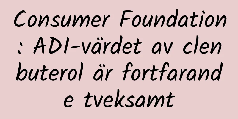 Consumer Foundation: ADI-värdet av clenbuterol är fortfarande tveksamt
