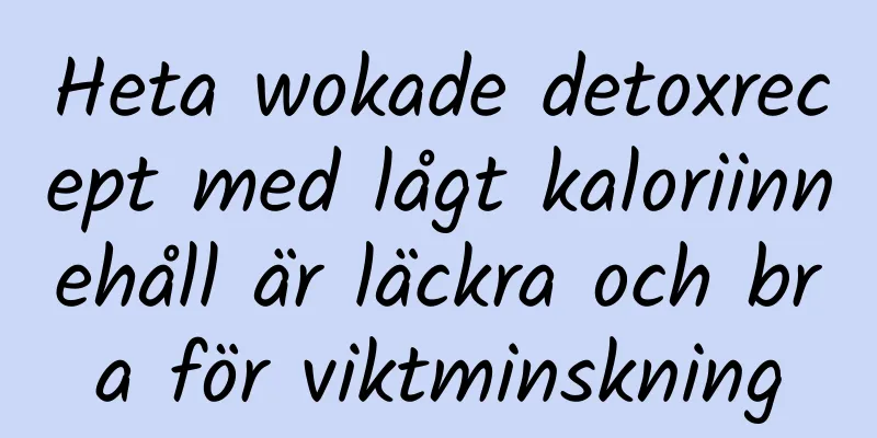 Heta wokade detoxrecept med lågt kaloriinnehåll är läckra och bra för viktminskning