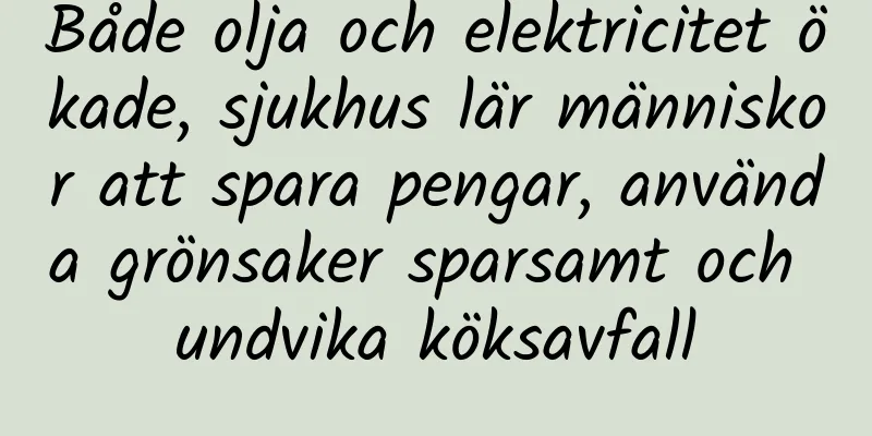 Både olja och elektricitet ökade, sjukhus lär människor att spara pengar, använda grönsaker sparsamt och undvika köksavfall