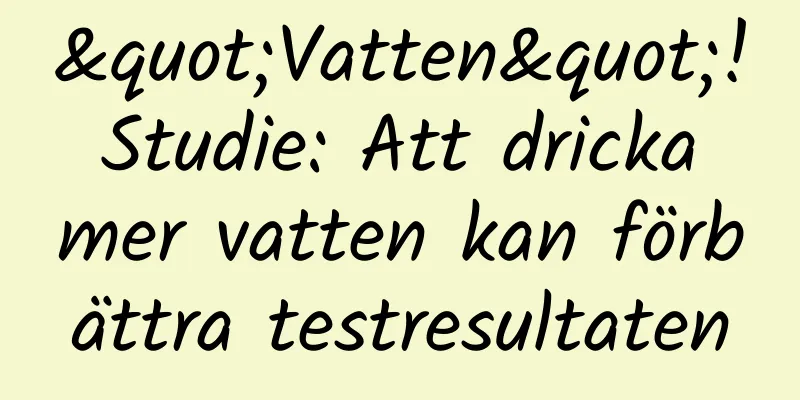 "Vatten"! Studie: Att dricka mer vatten kan förbättra testresultaten