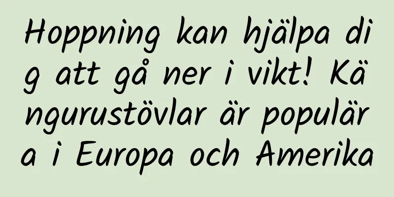 Hoppning kan hjälpa dig att gå ner i vikt! Kängurustövlar är populära i Europa och Amerika