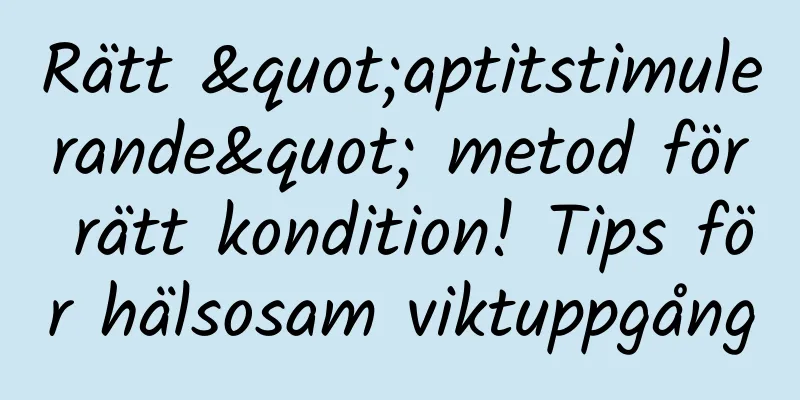 Rätt "aptitstimulerande" metod för rätt kondition! Tips för hälsosam viktuppgång