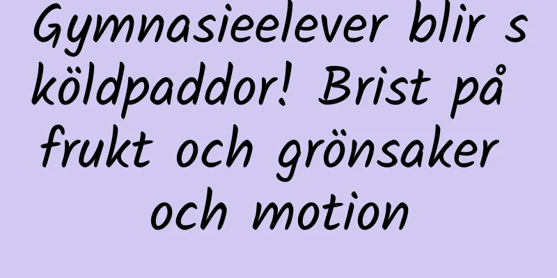 Gymnasieelever blir sköldpaddor! Brist på frukt och grönsaker och motion