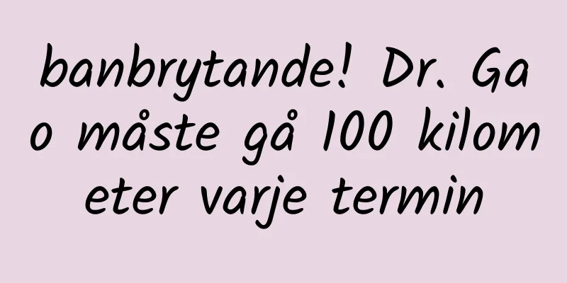banbrytande! Dr. Gao måste gå 100 kilometer varje termin