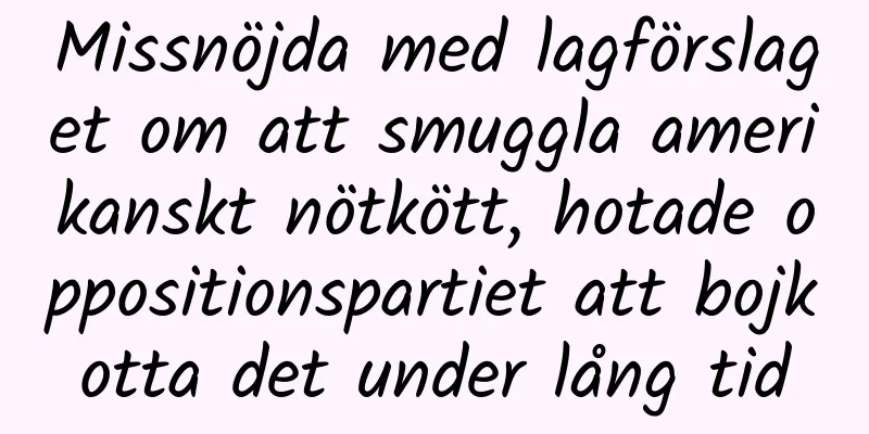 Missnöjda med lagförslaget om att smuggla amerikanskt nötkött, hotade oppositionspartiet att bojkotta det under lång tid