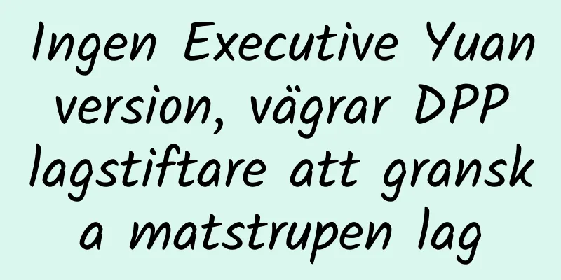 Ingen Executive Yuan version, vägrar DPP lagstiftare att granska matstrupen lag