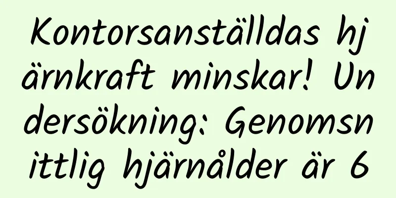 Kontorsanställdas hjärnkraft minskar! Undersökning: Genomsnittlig hjärnålder är 60