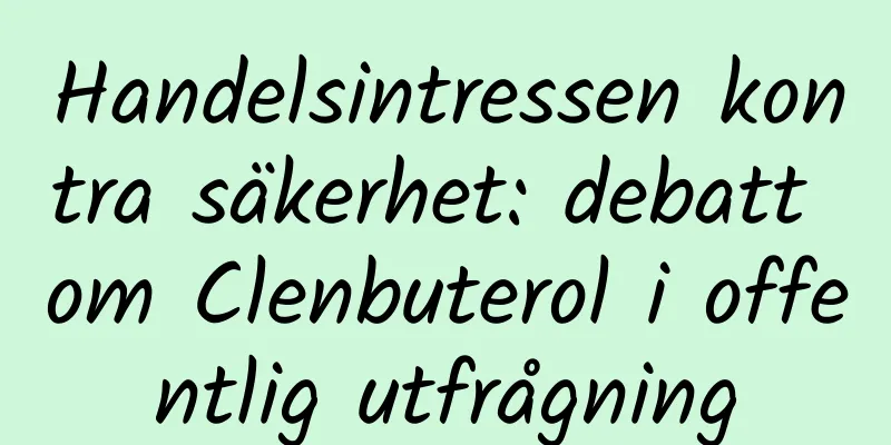 Handelsintressen kontra säkerhet: debatt om Clenbuterol i offentlig utfrågning