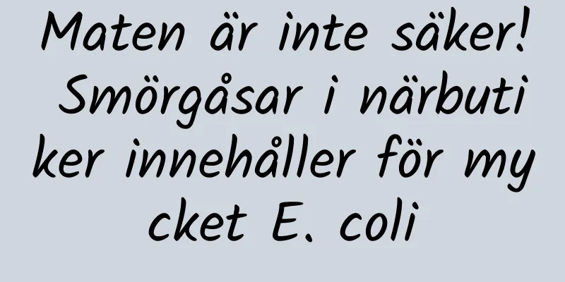 Maten är inte säker! Smörgåsar i närbutiker innehåller för mycket E. coli