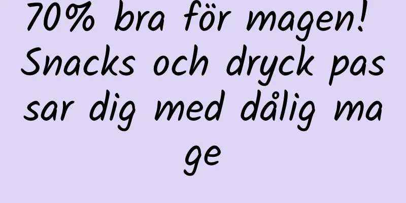 70% bra för magen! Snacks och dryck passar dig med dålig mage