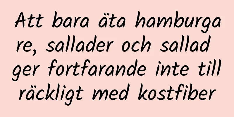 Att bara äta hamburgare, sallader och sallad ger fortfarande inte tillräckligt med kostfiber