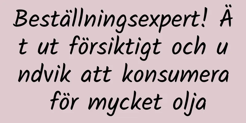 Beställningsexpert! Ät ut försiktigt och undvik att konsumera för mycket olja