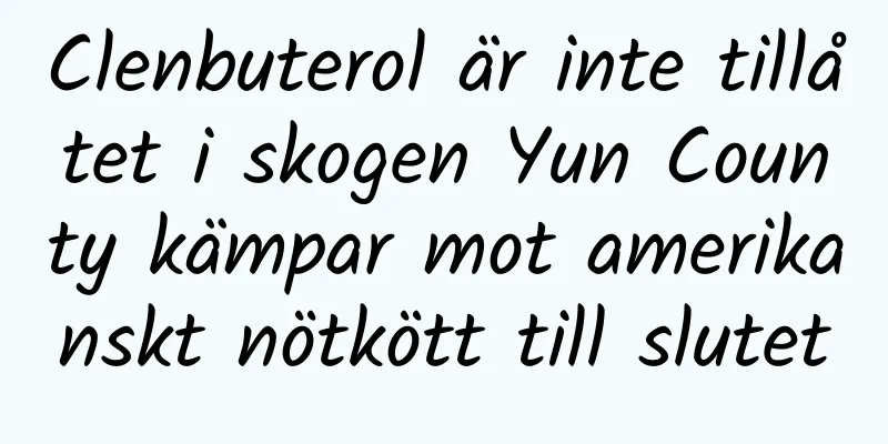 Clenbuterol är inte tillåtet i skogen Yun County kämpar mot amerikanskt nötkött till slutet