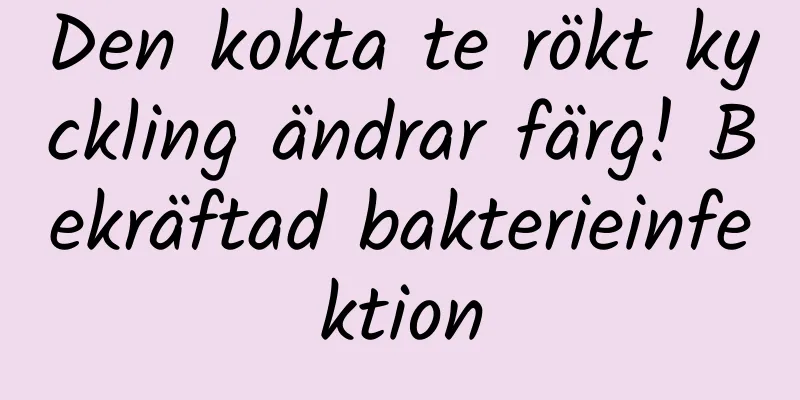 Den kokta te rökt kyckling ändrar färg! Bekräftad bakterieinfektion