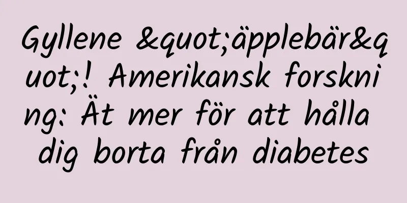Gyllene "äpplebär"! Amerikansk forskning: Ät mer för att hålla dig borta från diabetes