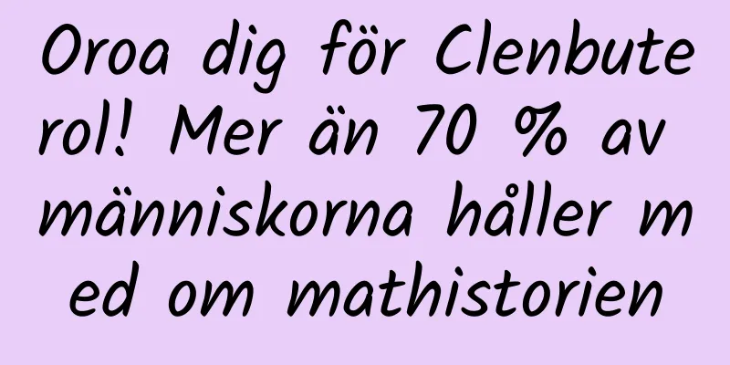 Oroa dig för Clenbuterol! Mer än 70 % av människorna håller med om mathistorien