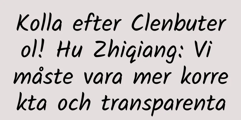 Kolla efter Clenbuterol! Hu Zhiqiang: Vi måste vara mer korrekta och transparenta